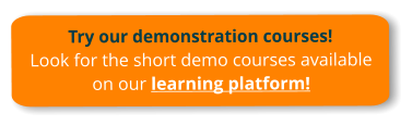 Try our demonstration courses!Look for the short demo courses available on our learning platform!