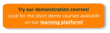Try our demonstration courses!Look for the short demo courses available on our learning platform!