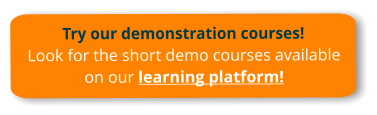 Try our demonstration courses!Look for the short demo courses available on our learning platform!